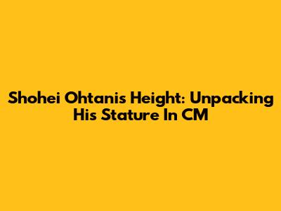 Shohei Ohtani's Height: Unpacking His Stature In CM