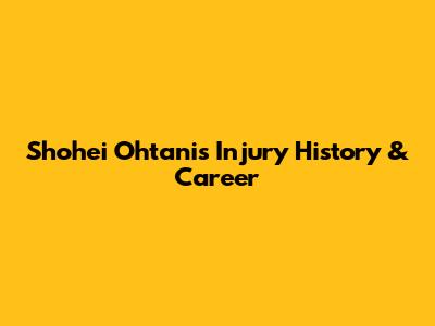 Shohei Ohtani's Injury History & Career
