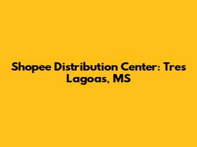 Shopee Distribution Center: Tres Lagoas, MS