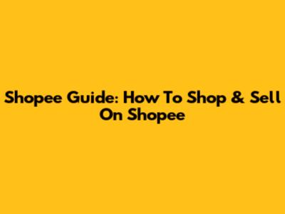 Shopee Guide: How To Shop & Sell On Shopee