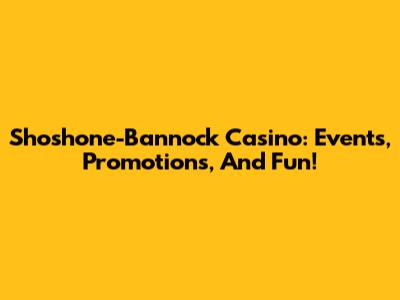 Shoshone-Bannock Casino: Events, Promotions, And Fun!