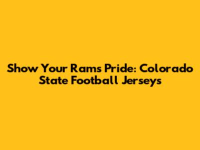 Show Your Rams Pride: Colorado State Football Jerseys
