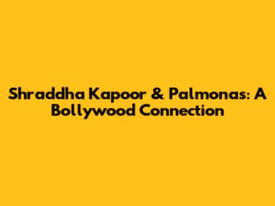 Shraddha Kapoor & Palmonas: A Bollywood Connection