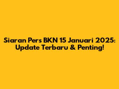 Siaran Pers BKN 15 Januari 2025: Update Terbaru & Penting!