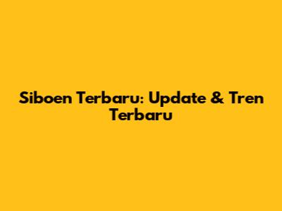 Siboen Terbaru: Update & Tren Terbaru