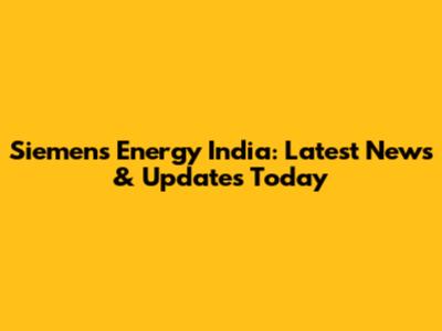 Siemens Energy India: Latest News & Updates Today