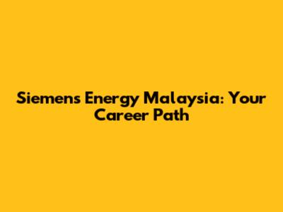Siemens Energy Malaysia: Your Career Path