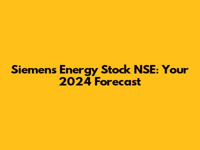 Siemens Energy Stock NSE: Your 2024 Forecast