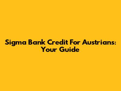 Sigma Bank Credit For Austrians: Your Guide