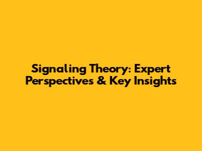 Signaling Theory: Expert Perspectives & Key Insights