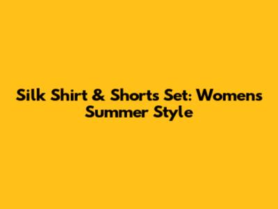 Silk Shirt & Shorts Set: Women's Summer Style