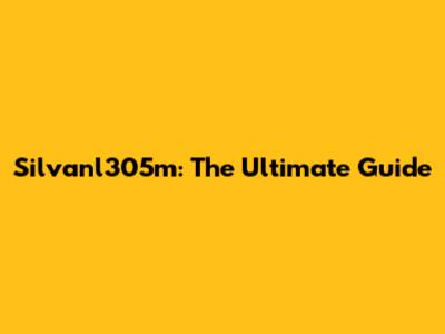Silvanl305m: The Ultimate Guide
