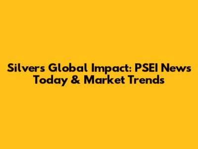 Silver's Global Impact: PSEI News Today & Market Trends