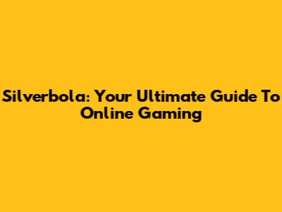 Silverbola: Your Ultimate Guide To Online Gaming