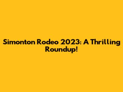 Simonton Rodeo 2023: A Thrilling Roundup!