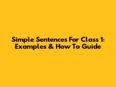 Simple Sentences For Class 1: Examples & How To Guide