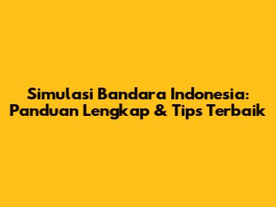 Simulasi Bandara Indonesia: Panduan Lengkap & Tips Terbaik