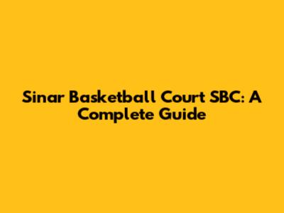 Sinar Basketball Court SBC: A Complete Guide