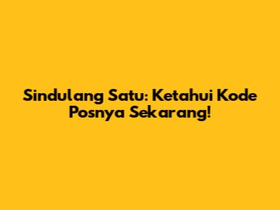 Sindulang Satu: Ketahui Kode Posnya Sekarang!