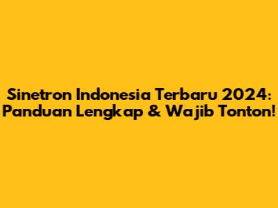 Sinetron Indonesia Terbaru 2024: Panduan Lengkap & Wajib Tonton!