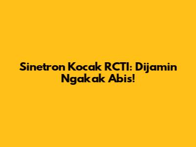 Sinetron Kocak RCTI: Dijamin Ngakak Abis!