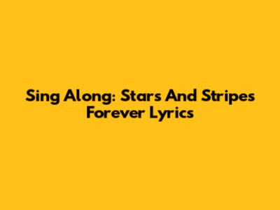 Sing Along: Stars And Stripes Forever Lyrics