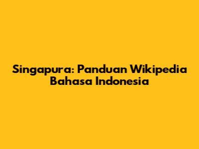 Singapura: Panduan Wikipedia Bahasa Indonesia
