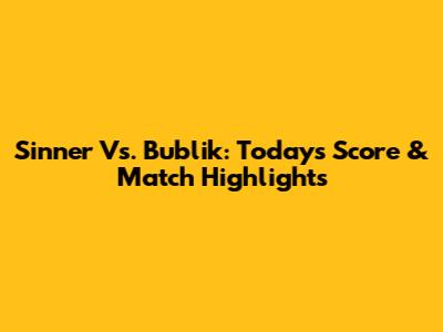 Sinner Vs. Bublik: Today's Score & Match Highlights