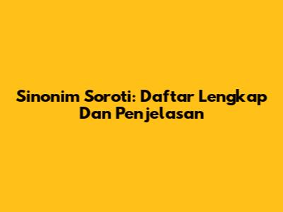 Sinonim Soroti: Daftar Lengkap Dan Penjelasan