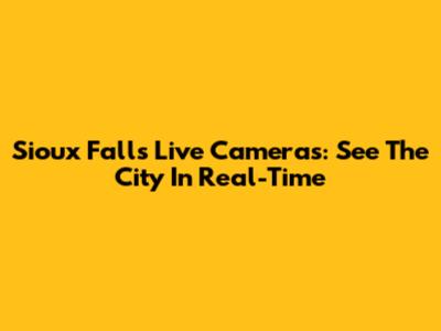 Sioux Falls Live Cameras: See The City In Real-Time