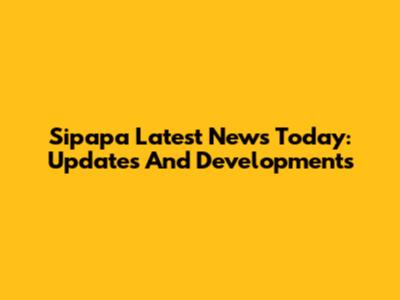 Sipapa Latest News Today: Updates And Developments