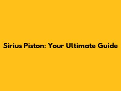 Sirius Piston: Your Ultimate Guide