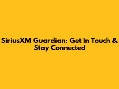 SiriusXM Guardian: Get In Touch & Stay Connected