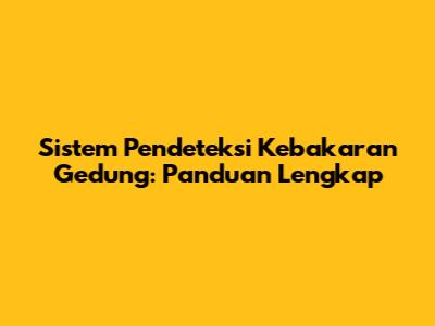 Sistem Pendeteksi Kebakaran Gedung: Panduan Lengkap