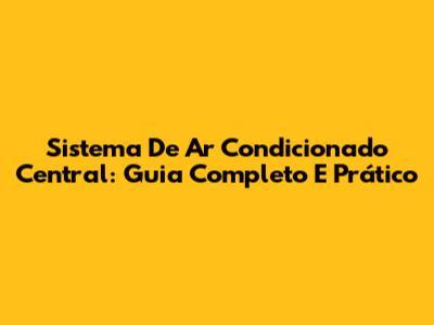 Sistema De Ar Condicionado Central: Guia Completo E Prático