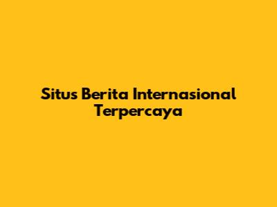 Situs Berita Internasional Terpercaya