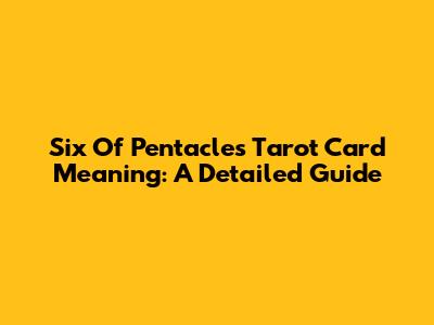 Six Of Pentacles Tarot Card Meaning: A Detailed Guide