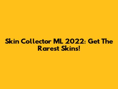 Skin Collector ML 2022: Get The Rarest Skins!