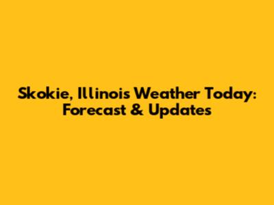 Skokie, Illinois Weather Today: Forecast & Updates