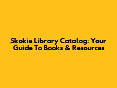 Skokie Library Catalog: Your Guide To Books & Resources