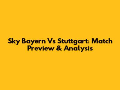 Sky Bayern Vs Stuttgart: Match Preview & Analysis