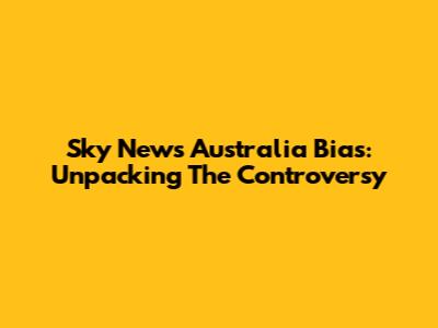 Sky News Australia Bias: Unpacking The Controversy