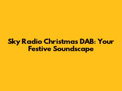Sky Radio Christmas DAB: Your Festive Soundscape
