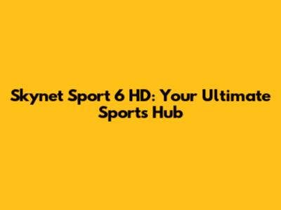 Skynet Sport 6 HD: Your Ultimate Sports Hub