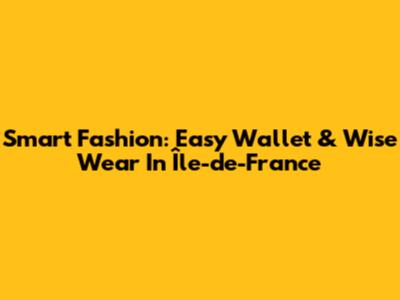 Smart Fashion: Easy Wallet & Wise Wear In Île-de-France