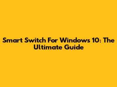 Smart Switch For Windows 10: The Ultimate Guide