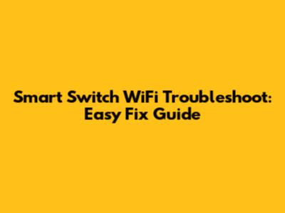 Smart Switch WiFi Troubleshoot: Easy Fix Guide