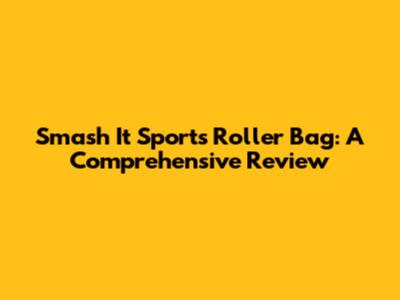Smash It Sports Roller Bag: A Comprehensive Review