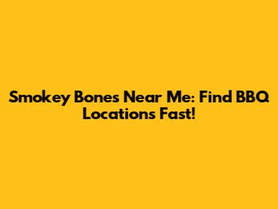 Smokey Bones Near Me: Find BBQ Locations Fast!