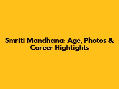 Smriti Mandhana: Age, Photos & Career Highlights